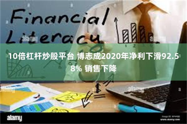 10倍杠杆炒股平台 博志成2020年净利下滑92.58% 销售下降