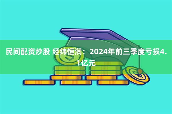 民间配资炒股 经纬恒润：2024年前三季度亏损4.1亿元