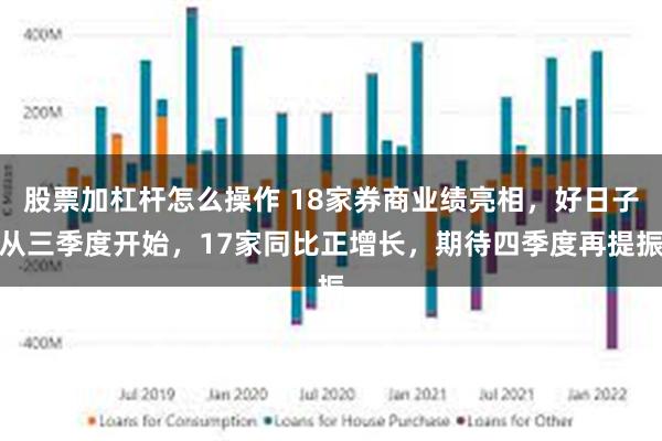 股票加杠杆怎么操作 18家券商业绩亮相，好日子从三季度开始，17家同比正增长，期待四季度再提振