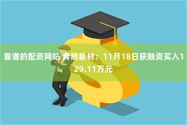 靠谱的配资网站 奔朗新材：11月18日获融资买入129.11万元