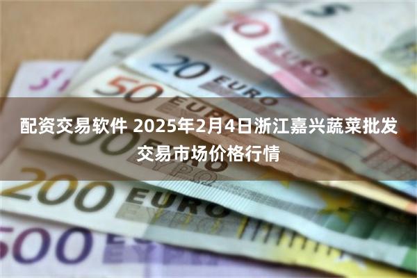 配资交易软件 2025年2月4日浙江嘉兴蔬菜批发交易市场价格行情